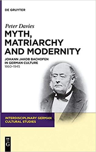Myth, Matriarchy and Modernity (Interdisciplinary German Cultural Studies)